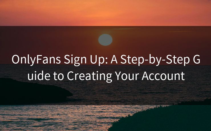 OnlyFans Sign Up: A Step-by-Step Guide to Creating Your Account